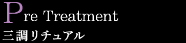Pre Treatment 三調リチュアル