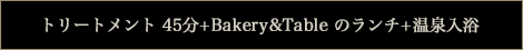 トリートメント45分+Bakery&Tableのランチ+温泉入浴